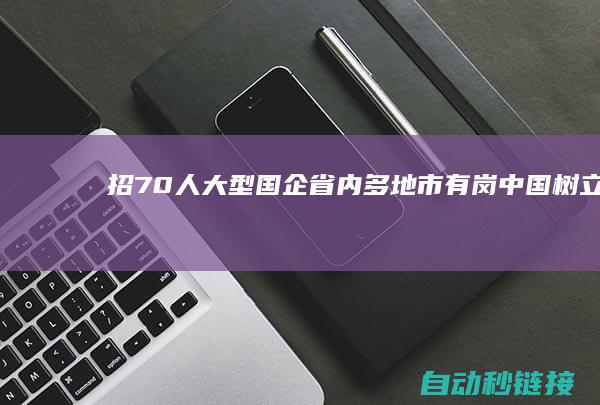 招70人|大型国企|省内多地市有岗|中国树立银行河北省分行地下招聘