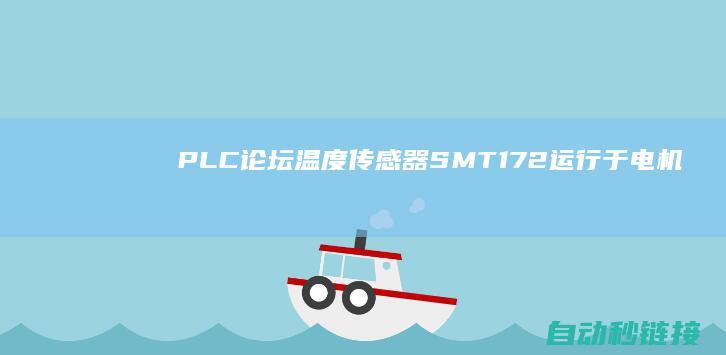 PLC论坛|温度传感器SMT172运行于电机过热包全中